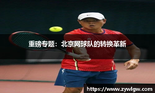 重磅专题：北京网球队的转换革新