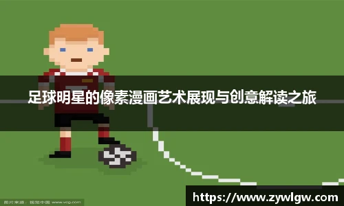 足球明星的像素漫画艺术展现与创意解读之旅